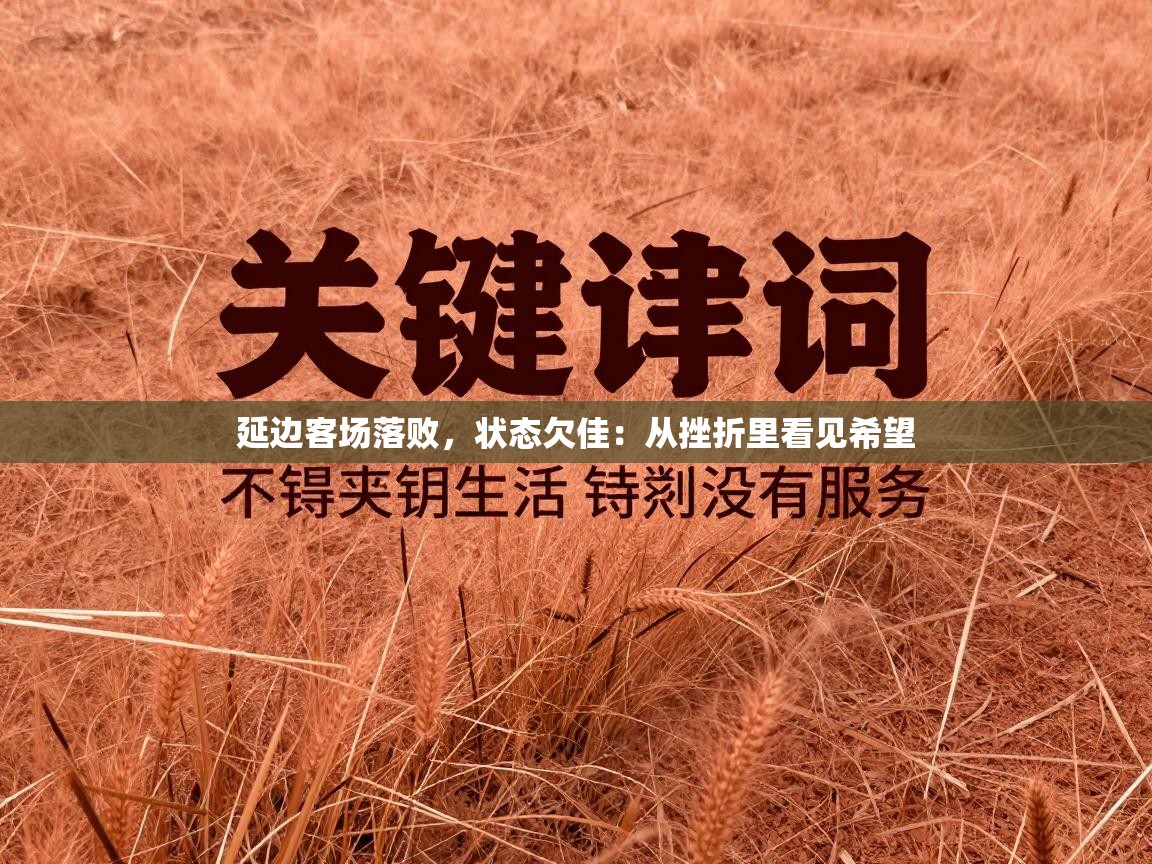 延边客场落败，状态欠佳：从挫折里看见希望  第1张